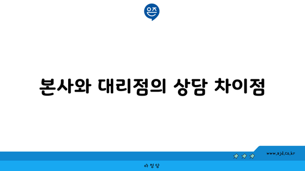 본사와 대리점의 상담 차이점