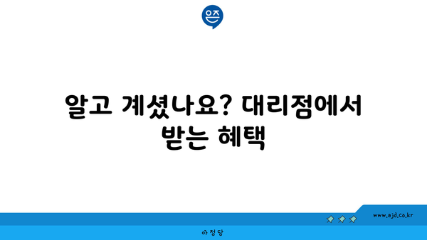 알고 계셨나요? 대리점에서 받는 혜택