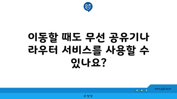 이동할 때도 무선 공유기나 라우터 서비스를 사용할 수 있나요?