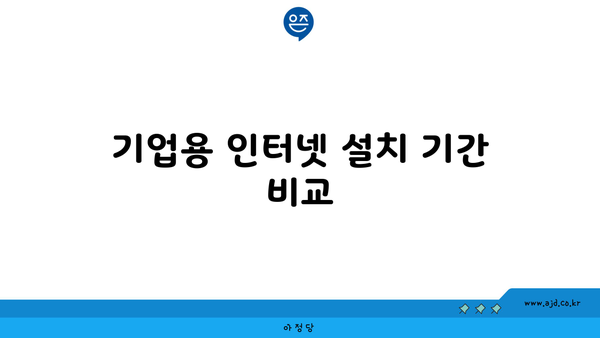 기업용 인터넷 설치 기간 비교