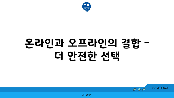 온라인과 오프라인의 결합 - 더 안전한 선택