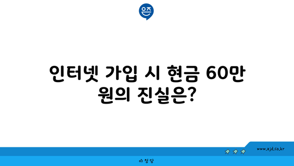 인터넷 가입 시 현금 60만 원의 진실은?