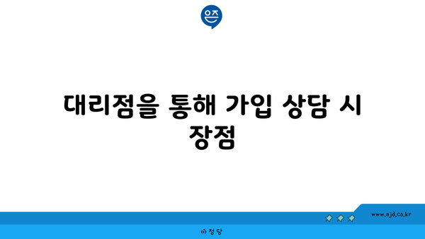 대리점을 통해 가입 상담 시 장점