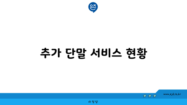 추가 단말 서비스 현황