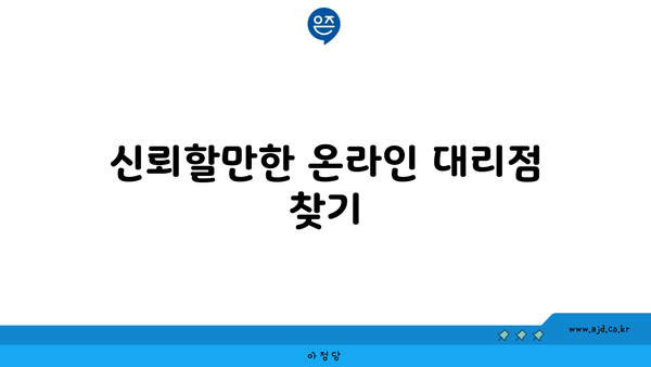 신뢰할만한 온라인 대리점 찾기