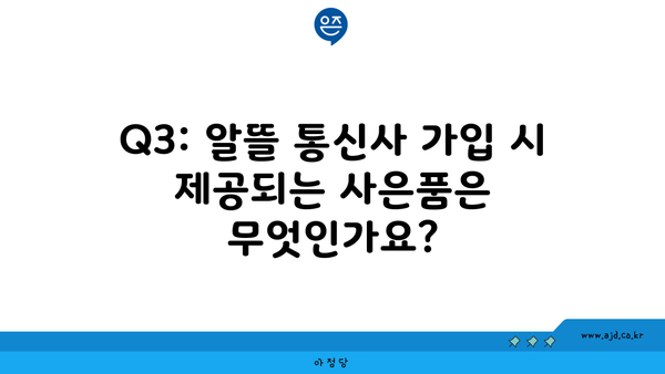 Q3: 알뜰 통신사 가입 시 제공되는 사은품은 무엇인가요?