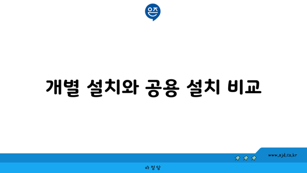 개별 설치와 공용 설치 비교