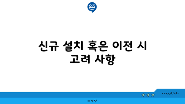 신규 설치 혹은 이전 시 고려 사항