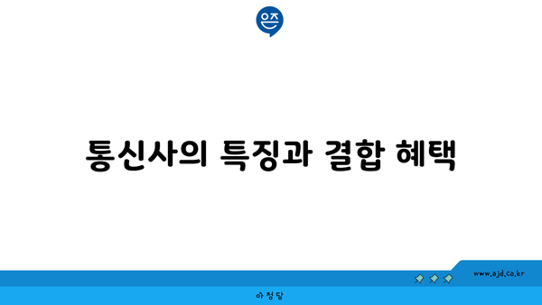 통신사의 특징과 결합 혜택