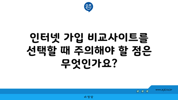 인터넷 가입 비교사이트를 선택할 때 주의해야 할 점은 무엇인가요?