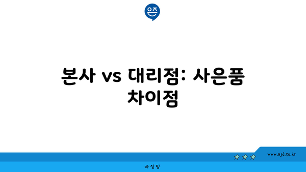 본사 vs 대리점: 사은품 차이점