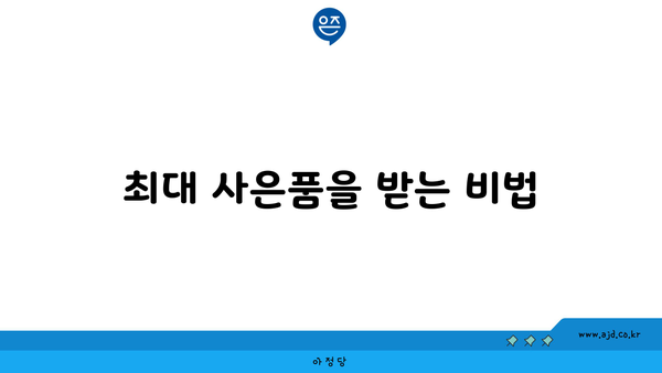 최대 사은품을 받는 비법