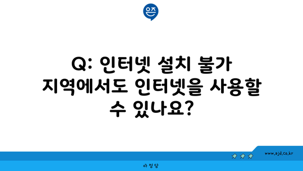 Q: 인터넷 설치 불가 지역에서도 인터넷을 사용할 수 있나요?