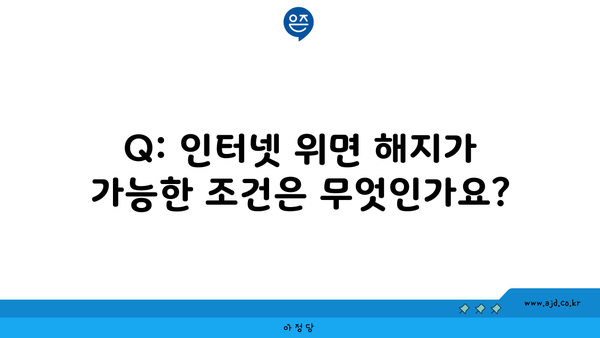 Q: 인터넷 위면 해지가 가능한 조건은 무엇인가요?