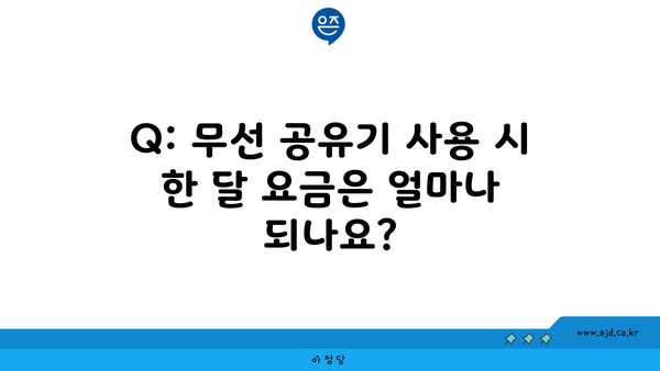 Q: 무선 공유기 사용 시 한 달 요금은 얼마나 되나요?