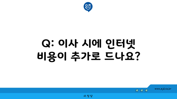 Q: 이사 시에 인터넷 비용이 추가로 드나요?