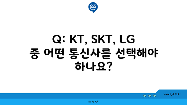 Q: KT, SKT, LG 중 어떤 통신사를 선택해야 하나요?