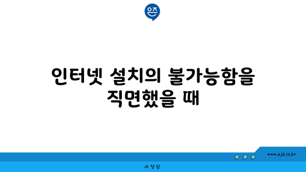 인터넷 설치의 불가능함을 직면했을 때