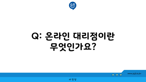 Q: 온라인 대리점이란 무엇인가요?