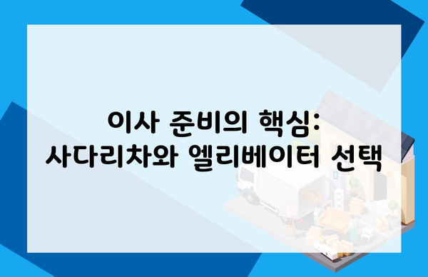 이사 준비의 핵심: 사다리차와 엘리베이터 선택
