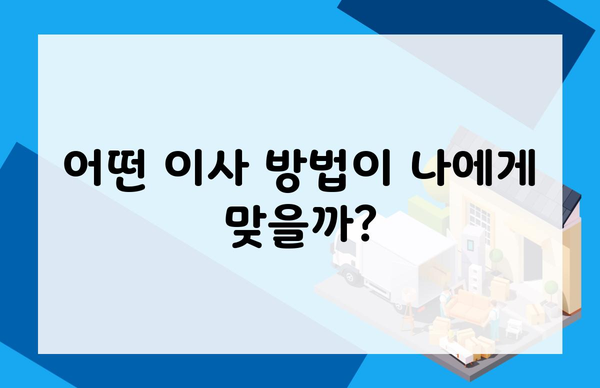 어떤 이사 방법이 나에게 맞을까?