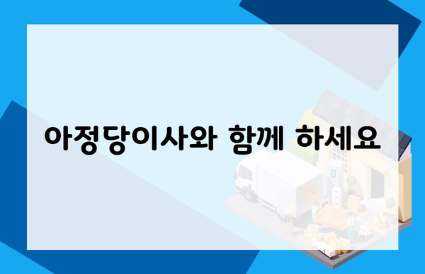 아정당이사와 함께 하세요