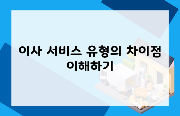 이사 서비스 유형의 차이점 이해하기