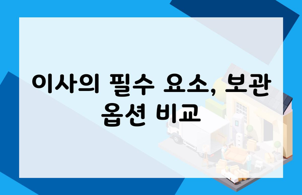 이사의 필수 요소, 보관 옵션 비교