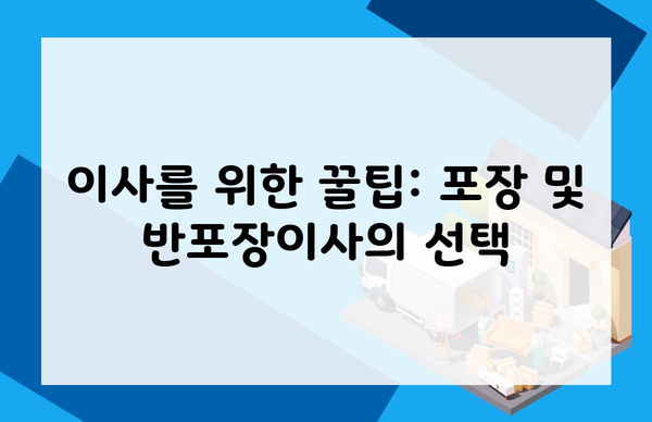 이사를 위한 꿀팁: 포장 및 반포장이사의 선택