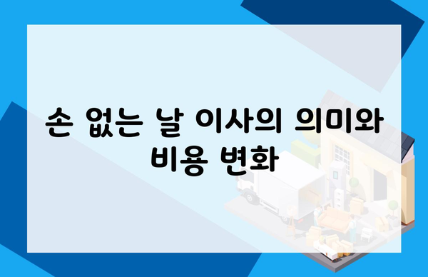 손 없는 날 이사의 의미와 비용 변화