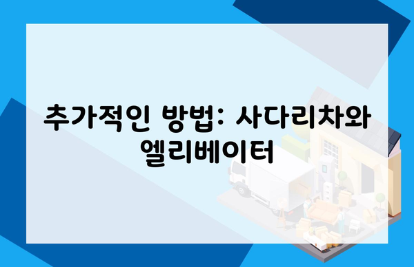 추가적인 방법: 사다리차와 엘리베이터