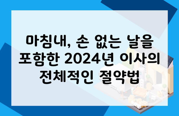 마침내, 손 없는 날을 포함한 2024년 이사의 전체적인 절약법