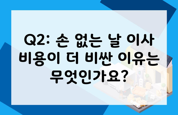 Q2: 손 없는 날 이사 비용이 더 비싼 이유는 무엇인가요?