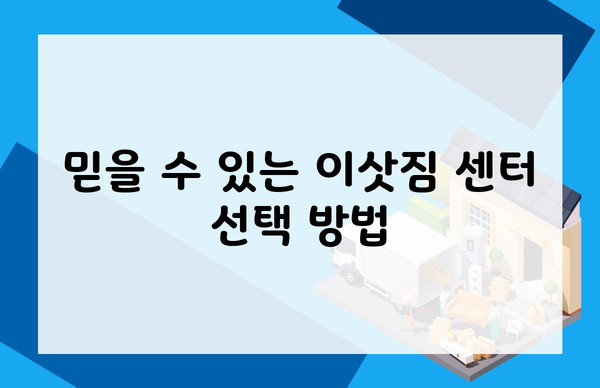 믿을 수 있는 이삿짐 센터 선택 방법