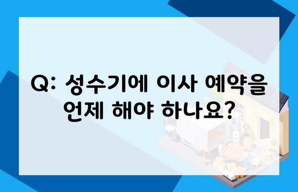 Q: 성수기에 이사 예약을 언제 해야 하나요?