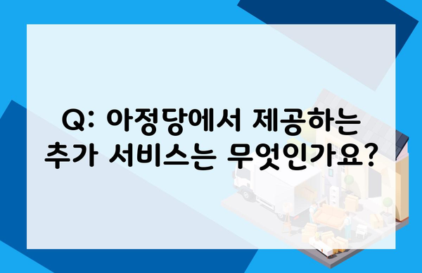 Q: 아정당에서 제공하는 추가 서비스는 무엇인가요?