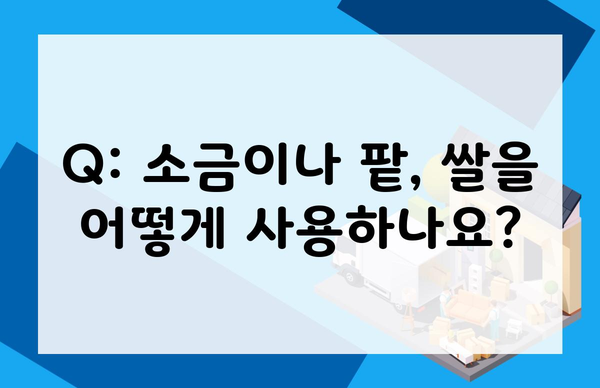 Q: 소금이나 팥, 쌀을 어떻게 사용하나요?