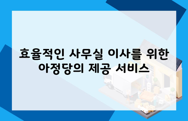 효율적인 사무실 이사를 위한 아정당의 제공 서비스