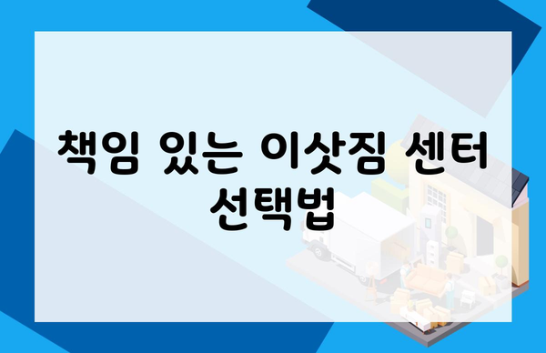 책임 있는 이삿짐 센터 선택법