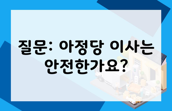 질문: 아정당 이사는 안전한가요?