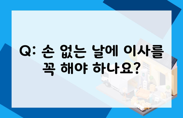 Q: 손 없는 날에 이사를 꼭 해야 하나요?