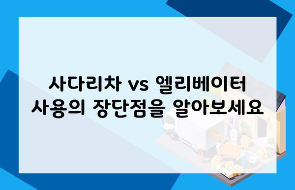 사다리차 vs 엘리베이터 사용의 장단점을 알아보세요