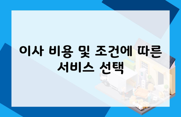 이사 비용 및 조건에 따른 서비스 선택