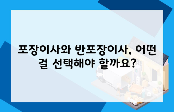 포장이사와 반포장이사, 어떤 걸 선택해야 할까요?