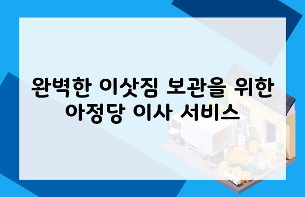 완벽한 이삿짐 보관을 위한 아정당 이사 서비스