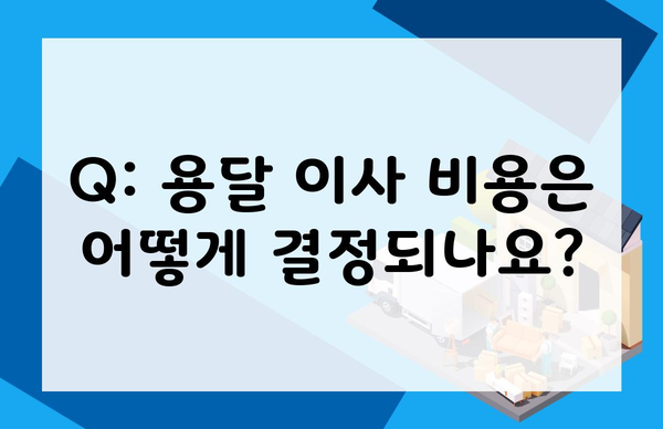 Q: 용달 이사 비용은 어떻게 결정되나요?