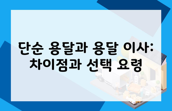 단순 용달과 용달 이사: 차이점과 선택 요령