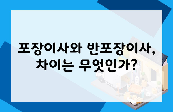 포장이사와 반포장이사, 차이는 무엇인가?