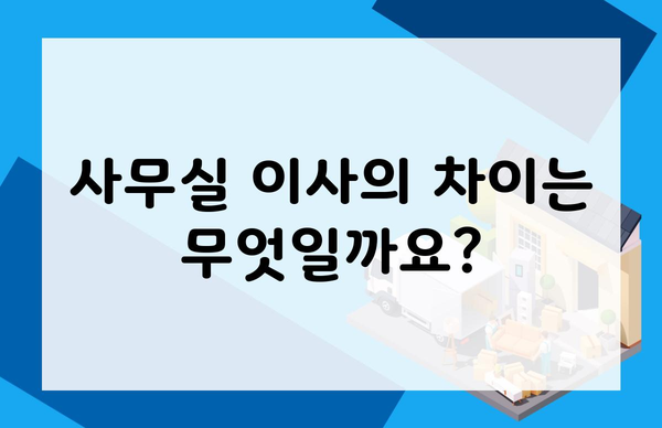 사무실 이사의 차이는 무엇일까요?