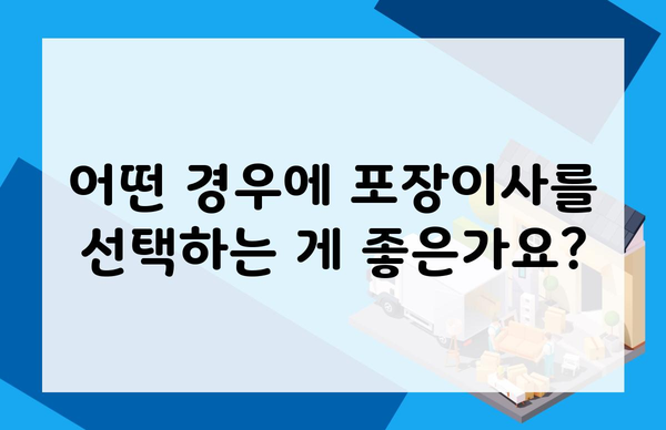 어떤 경우에 포장이사를 선택하는 게 좋은가요?